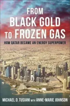 From Black Gold to Frozen Gas. How Qatar Became an Energy Superpower, Hardback/Michael D. Tusiani