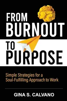 From Burnout to Purpose: Simple Strategies for a Soul-Fulfilling Approach to Work, Paperback/Gina S. Calvano