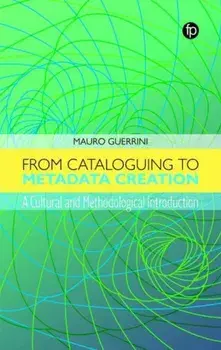 From Cataloguing to Metadata Creation. A Cultural and Methodological Introduction, Paperback/Mauro Guerrini