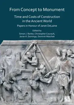 From Concept to Monument: Time and Costs of Construction in the Ancient World. Papers in Honour of Janet DeLaine, Paperback/***