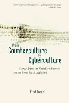 From Counterculture to Cyberculture: Stewart Brand, the Whole Earth Network, and the Rise of Digital Utopianism, Paperback/Fred Turner