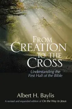 From Creation to the Cross: Understanding the First Half of the Bible, Paperback/Albert H. Baylis