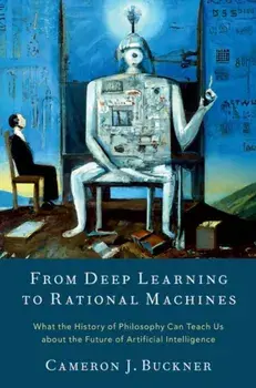 From Deep Learning to Rational Machines. What the History of Philosophy Can Teach Us about the Future of Artificial Intelligence, Hardback/***