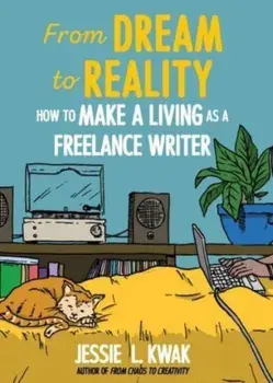 From Dream To Reality. How to Make a Living as a Freelance Writer, Paperback/Jessie L. Kwak