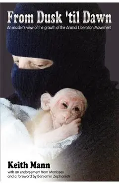 From Dusk 'Til Dawn: An Insider's View of the Growth of the Animal Liberation Movement - Keith Mann