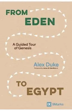 From Eden to Egypt: A Guided Tour of Genesis - Alex Duke