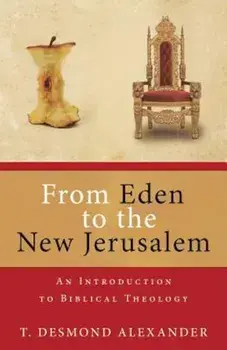 From Eden to the New Jerusalem: An Introduction to Biblical Theology, Paperback/T. Desmond Alexander