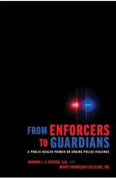 From Enforcers to Guardians: A Public Health Primer on Ending Police Violence - Hannah L. F. Cooper