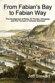 From Fabian's Bay to Fabian Way: The Development of Kilvey, St. Thomas, Danygraig, and Port Tennant in Victorian Swansea, Paperback/Jeff Stewart