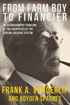 From Farm Boy To Financier, Paperback/Frank a. Vanderlip