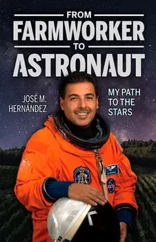 From Farmworker to Astronaut/de Campesino a Astronauta: My Path to the Stars/Mi Viaje a Las Estrellas, Paperback/Jose M. Hernandez