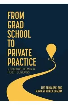 From Grad School to Private Practice: A Roadmap for Mental Health Clinicians - Liat Shklarski