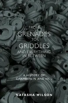 From Grenades to Griddles and Everything In Between. A History of Chamberlin and Hill, Paperback/Natasha Wilson
