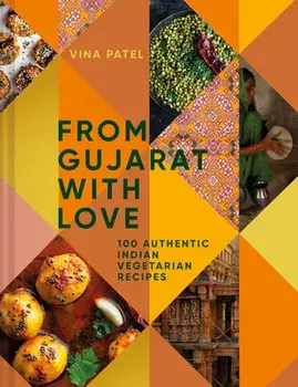 From Gujarat, with Love: 100 Easy Indian Vegetarian Recipes, Paperback/Vina Patel