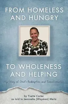 From Homeless and Hungry to Wholeness and Helping, Paperback/Jeannette (Wayman) Meitz