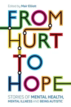 From Hurt to Hope. Stories of mental health, mental illness and being autistic, Paperback/***