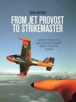 From Jet Provost to Strikemaster. A Definitive History of the Basic and Counter-Insurgent Aircraft at Home and Overseas, Paperback/David Watkins