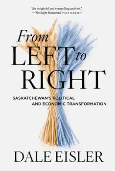 From Left to Right: Saskatchewan's Political and Economic Transformation, Paperback/Dale Eisler