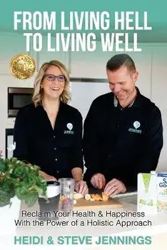 From Living Hell to Living Well: Reclaim Your Health & Happiness with the Power of a Holistic Approach, Paperback/Heidi Jennings