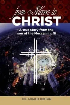 From Mecca to Christ: A true story from the son of the Meccan mufti, Paperback/Ahmed Joktan