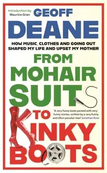 From Mohair Suits to Kinky Boots. How Music, Clothes and Going Out Shaped My Life and Upset My Mother, Hardback/Geoff Deane