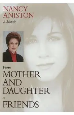 From Mother and Daughter to Friends: A Memoir - Nancy Aniston