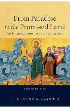 From Paradise to the Promised Land: An Introduction to the Pentateuch - T. Desmond Alexander
