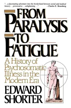 From Paralysis to Fatigue: A History of Psychosomatic Illness in the Modern Era, Paperback/Edward Shorter