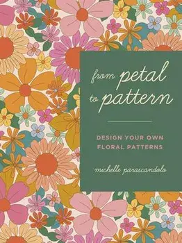 From Petal to Pattern. Design your own floral patterns. Draw on nature., Paperback/Michelle Parascandolo
