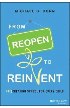From Reopen to Reinvent: (Re)Creating School for Every Child - Michael B. Horn