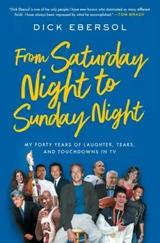 From Saturday Night to Sunday Night. My Forty Years of Laughter, Tears, and Touchdowns in TV, Paperback/Dick Ebersol