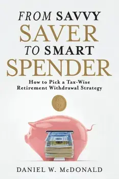From Savvy Saver to Smart Spender: How to Pick a Tax-Wise Retirement Withdrawal Strategy, Paperback/Daniel W. Mcdonald