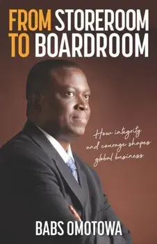 From Storeroom to Boardroom. How integrity and courage shape global business, Paperback/Babs Omotowa