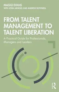 From Talent Management to Talent Liberation. A Practical Guide for Professionals, Managers and Leaders, Paperback/Andrew Rothwell