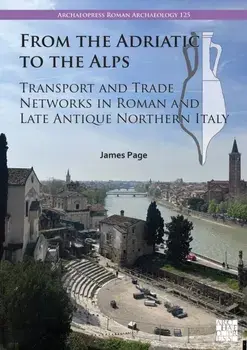 From the Adriatic to the Alps: Transport and Trade Networks in Roman and Late Antique Northern Italy, Paperback/***