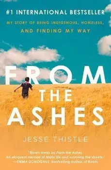 From the Ashes: My Story of Being Indigenous, Homeless, and Finding My Way, Paperback/Jesse Thistle
