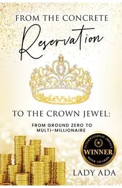 From the Concrete Reservation to the Crown Jewel: From Ground Zero to Multi-Millionaire - Lady Ada