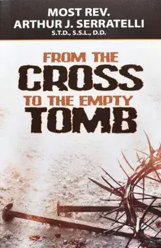 From the Cross to the Empty Tomb, Paperback/Arthur J. Seratelli