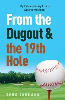 From the Dugout and the 19th Hole: My Extraordinary Life in Sports Medicine, Paperback/Gregory Johnson