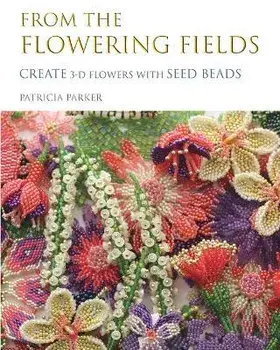 From the Flowering Fields - Create 3-D Flowers with Seed Beads, Paperback/Patricia Parker