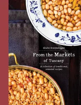From the Markets of Tuscany. A Collection of Traditional, Seasonal Recipes, Hardback/Guilia Scarpaleggia