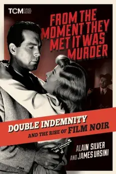 From the Moment They Met It Was Murder. Double Indemnity and the Rise of Film Noir, Hardback/James Ursini
