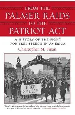 From the Palmer Raids to the Patriot Act: A History of the Fight for Free Speech in America - Christopher Finan