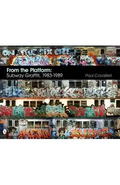 From the Platform: Subway Graffiti, 1983-1989 - Paul Cavalieri