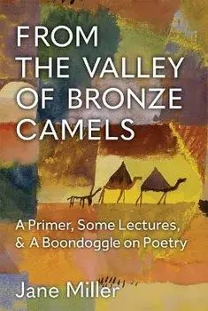 From the Valley of Bronze Camels. A Primer, Some Lectures, & A Boondoggle on Poetry, Paperback/Jane Miller