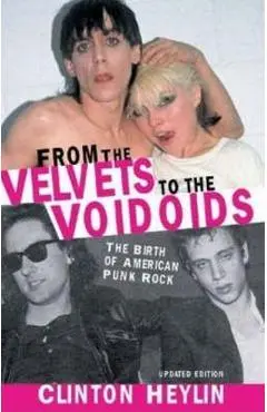 From the Velvets to the Voidoids: The Birth of American Punk Rock - Clinton Heylin