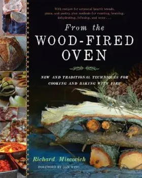 From the Wood-Fired Oven: New and Traditional Techniques for Cooking and Baking with Fire, Hardcover/Richard Miscovich