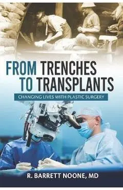 From Trenches To Transplants: Changing Lives with Plastic Surgery - R. Barrett Noone