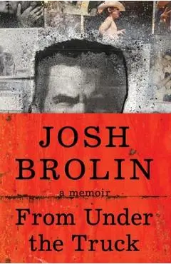 From Under the Truck: A Memoir - Josh Brolin