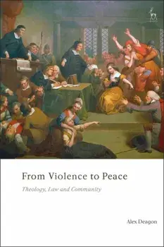 From Violence to Peace. Theology, Law and Community, Paperback/Alex Deagon